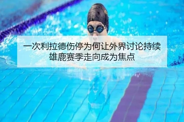 一次利拉德伤停为何让外界讨论持续 雄鹿赛季走向成为焦点